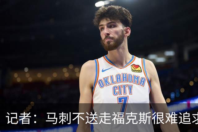 记者：马刺不送走福克斯很难追求伦纳德 但快船也不会要福克斯