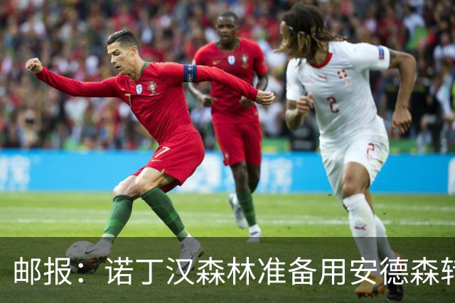 邮报：诺丁汉森林准备用安德森转会费引援，补强锋线和中场