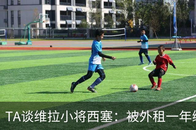 TA谈维拉小将西塞：被外租一年练级，能否留队取决于季前赛表现